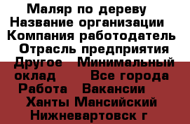 Маляр по дереву › Название организации ­ Компания-работодатель › Отрасль предприятия ­ Другое › Минимальный оклад ­ 1 - Все города Работа » Вакансии   . Ханты-Мансийский,Нижневартовск г.